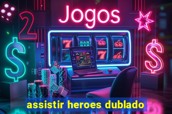 assistir heroes dublado